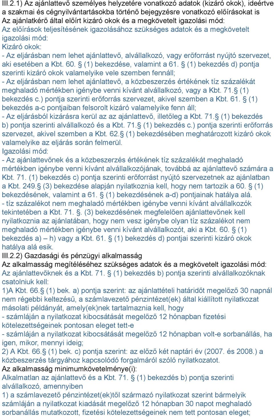 és a megkövetelt igazolási mód: Az előírások teljesítésének igazolásához szükséges adatok és a megkövetelt igazolási mód: Kizáró okok: - Az eljárásban nem lehet ajánlattevő, alvállalkozó, vagy