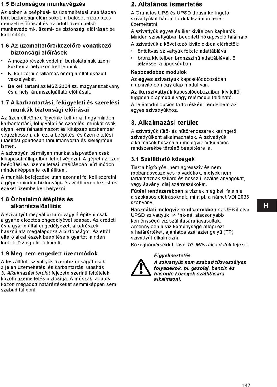 Ki kell zárni a villamos energia által okozott veszélyeket. Be kell tartani az MSZ 2364 sz. magyar szabvány és a helyi áramszolgáltató előírásait. 1.