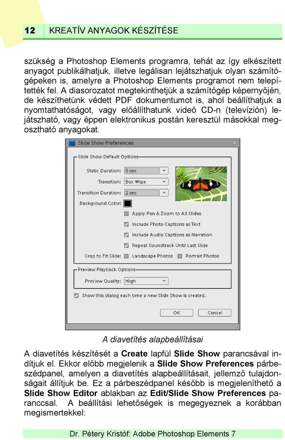 A diasorozatot megtekinthetjük a számítógép képernyőjén, de készíthetünk védett PDF dokumentumot is, ahol beállíthatjuk a nyomtathatóságot, vagy előállíthatunk videó CD-n (televízión) lejátszható,