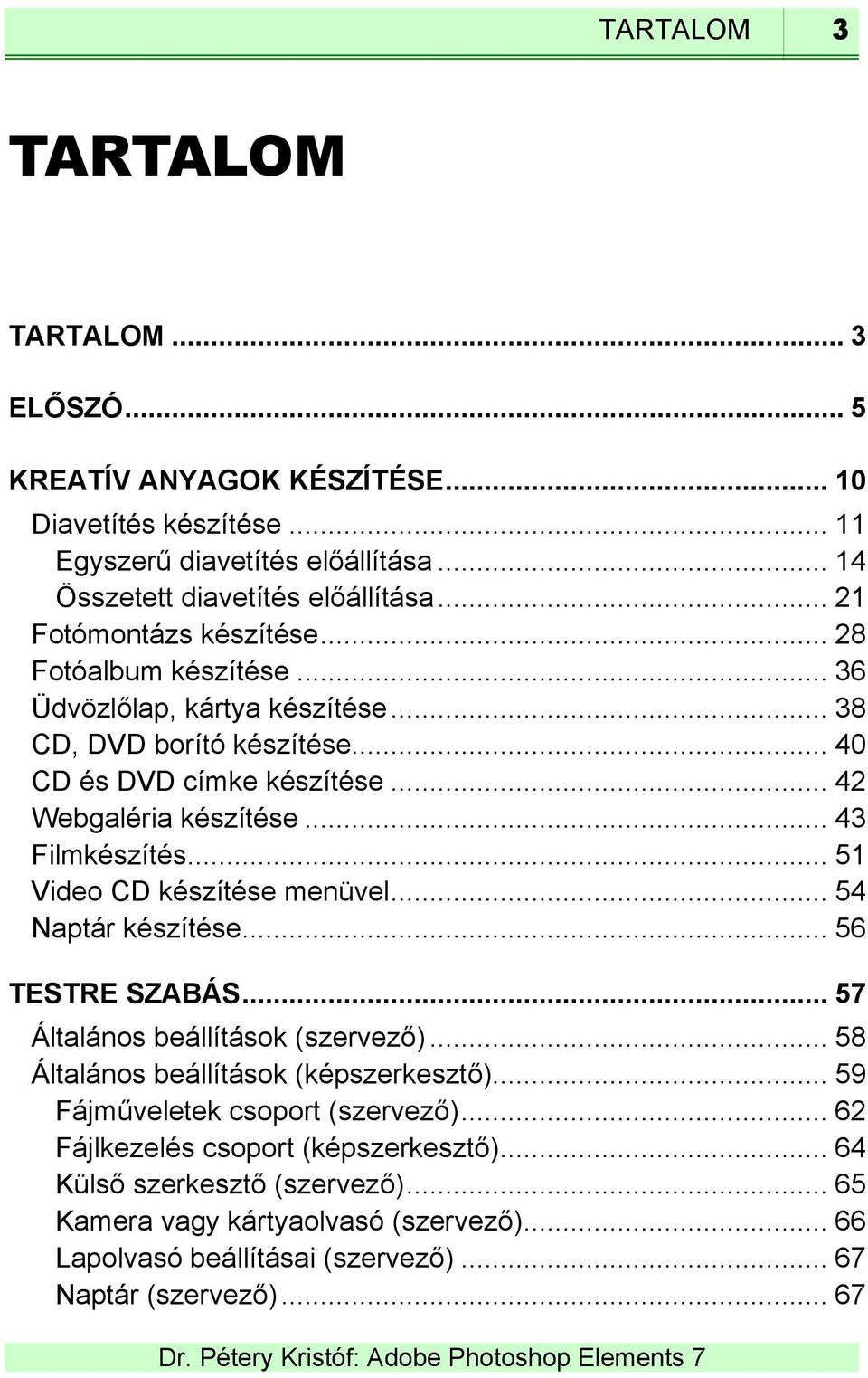 .. 43 Filmkészítés... 51 Video CD készítése menüvel... 54 Naptár készítése... 56 TESTRE SZABÁS... 57 Általános beállítások (szervező)... 58 Általános beállítások (képszerkesztő).