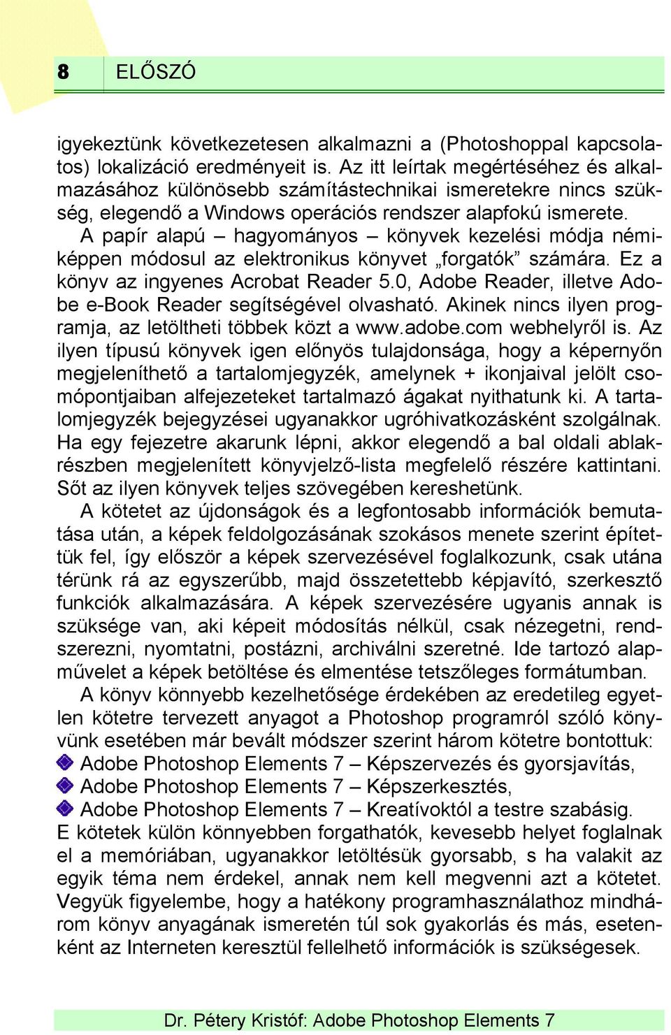 A papír alapú hagyományos könyvek kezelési módja némiképpen módosul az elektronikus könyvet forgatók számára. Ez a könyv az ingyenes Acrobat Reader 5.