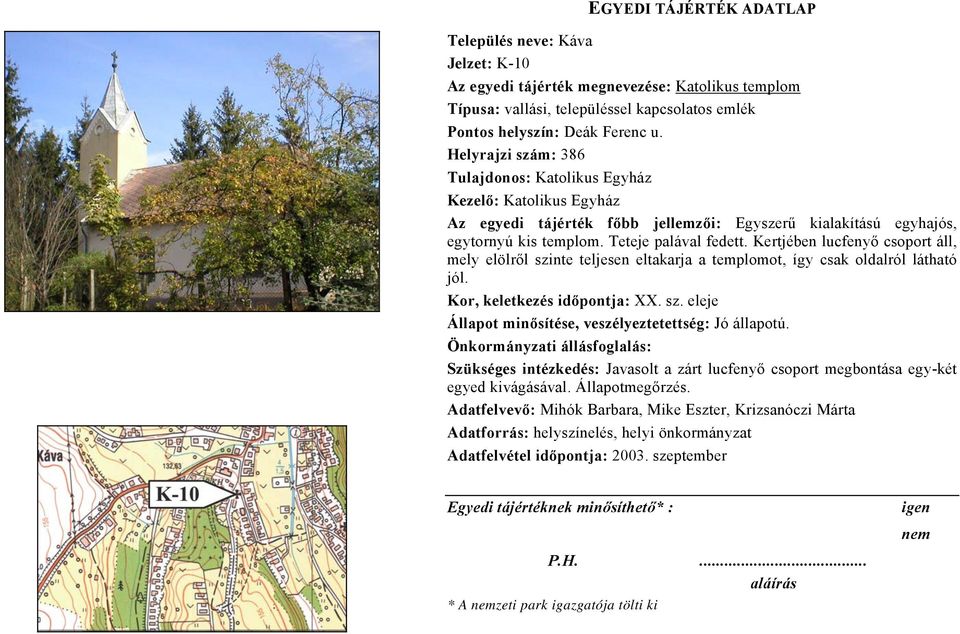 Teteje palával fedett. Kertjében lucfenyő csoport áll, mely elölről szinte teljesen eltakarja a templomot, így csak oldalról látható jól. Kor, keletkezés időpontja: XX. sz. eleje Állapot minősítése, veszélyeztetettség: Jó állapotú.