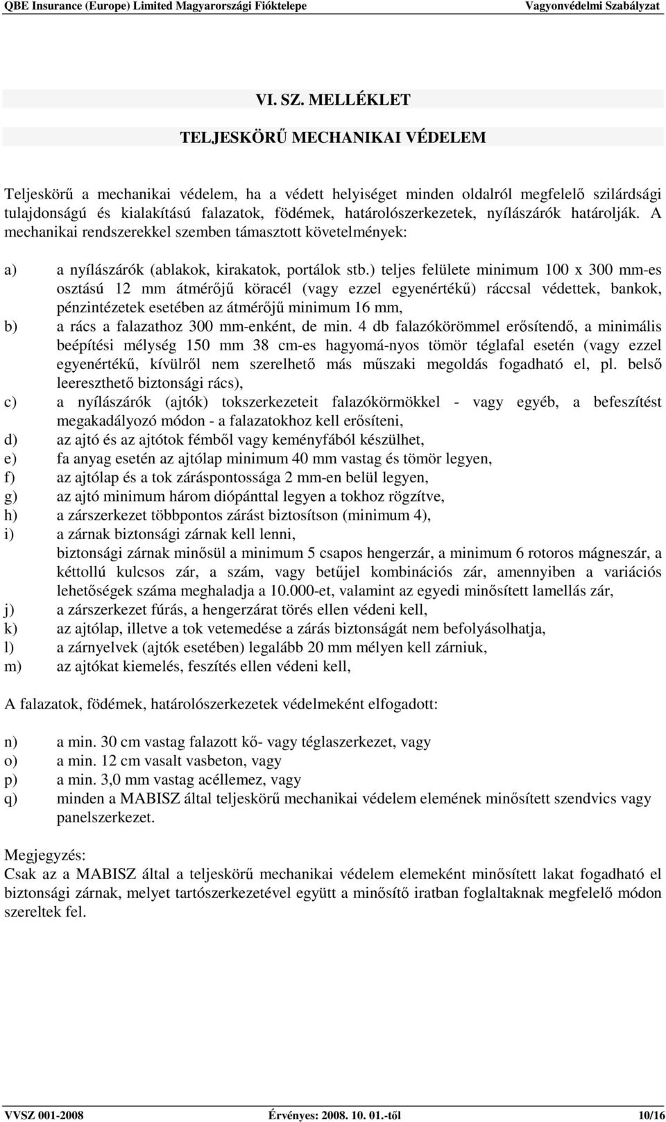 határolószerkezetek, nyílászárók határolják. A mechanikai rendszerekkel szemben támasztott követelmények: a) a nyílászárók (ablakok, kirakatok, portálok stb.