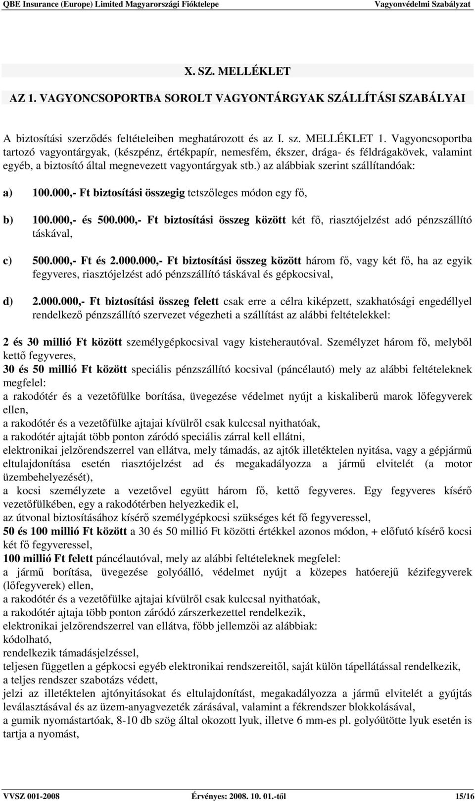 ) az alábbiak szerint szállítandóak: a) 100.000,- Ft biztosítási összegig tetszıleges módon egy fı, b) 100.000,- és 500.