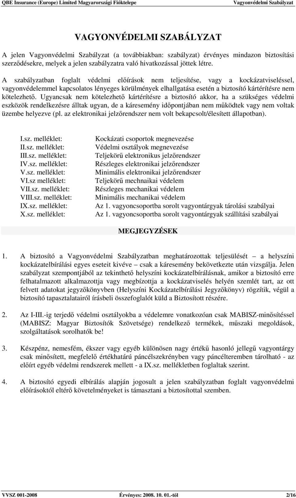 Ugyancsak nem kötelezhetı kártérítésre a biztosító akkor, ha a szükséges védelmi eszközök rendelkezésre álltak ugyan, de a káresemény idıpontjában nem mőködtek vagy nem voltak üzembe helyezve (pl.