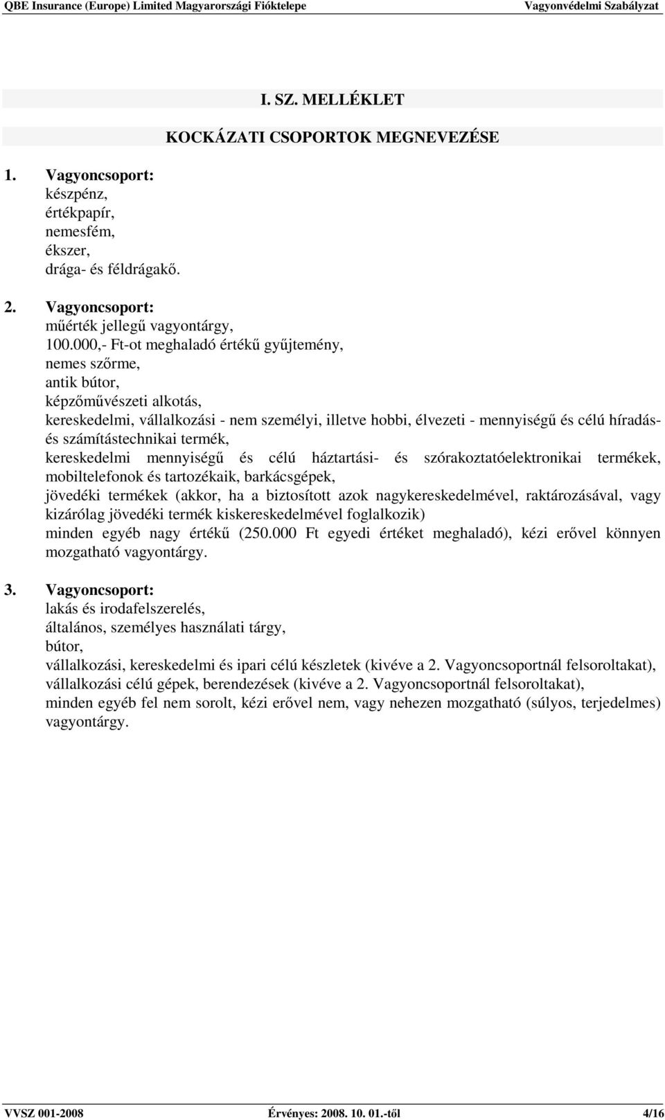 számítástechnikai termék, kereskedelmi mennyiségő és célú háztartási- és szórakoztatóelektronikai termékek, mobiltelefonok és tartozékaik, barkácsgépek, jövedéki termékek (akkor, ha a biztosított