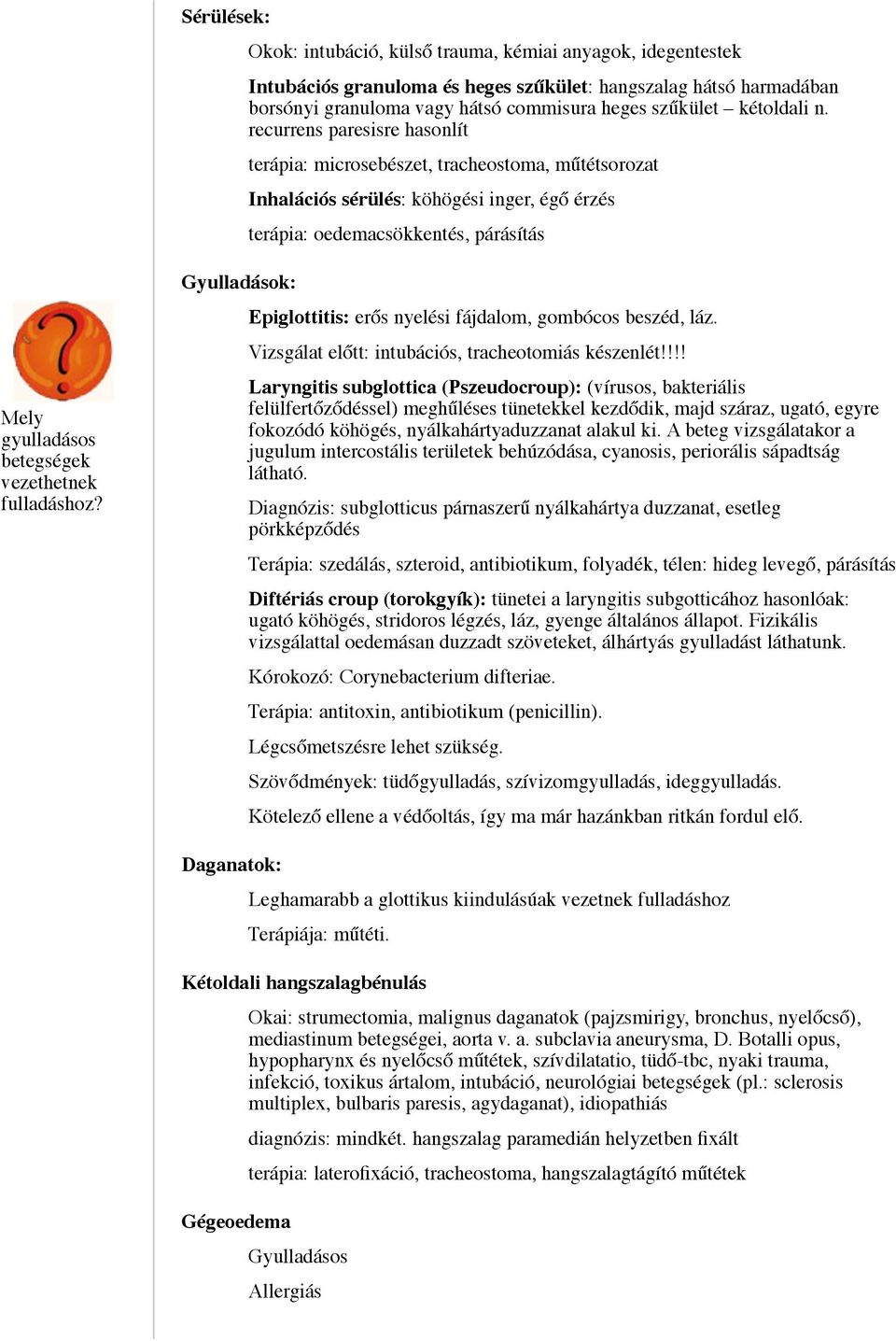 recurrens paresisre hasonlít terápia: microsebészet, tracheostoma, műtétsorozat Inhalációs sérülés: köhögési inger, égő érzés terápia: oedemacsökkentés, párásítás Mely gyulladásos betegségek