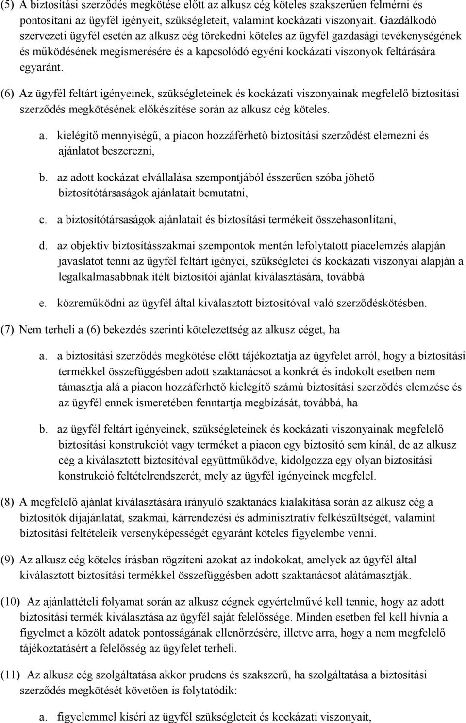 (6) Az ügyfél feltárt igényeinek, szükségleteinek és kockázati viszonyainak megfelelő biztosítási szerződés megkötésének előkészítése során az