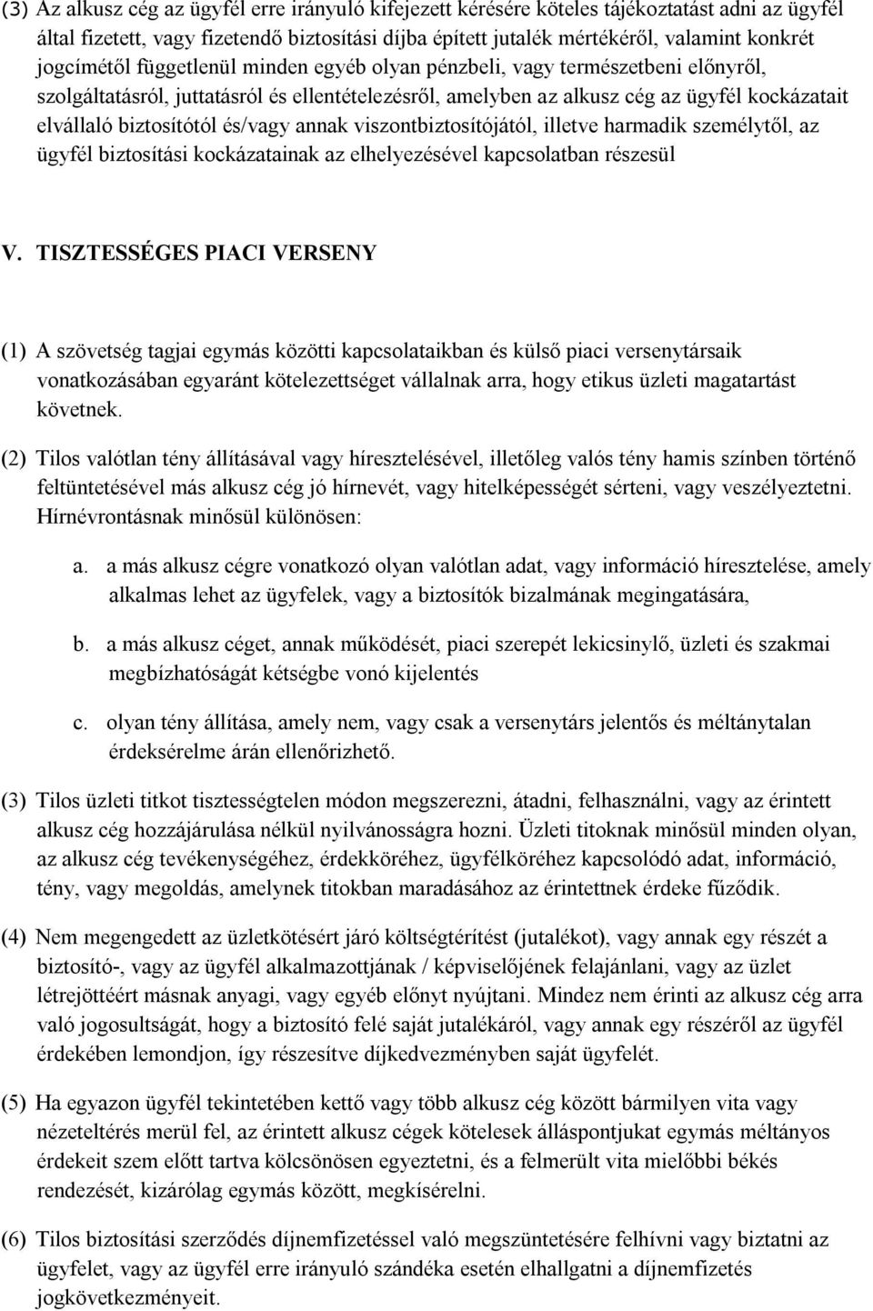 és/vagy annak viszontbiztosítójától, illetve harmadik személytől, az ügyfél biztosítási kockázatainak az elhelyezésével kapcsolatban részesül V.