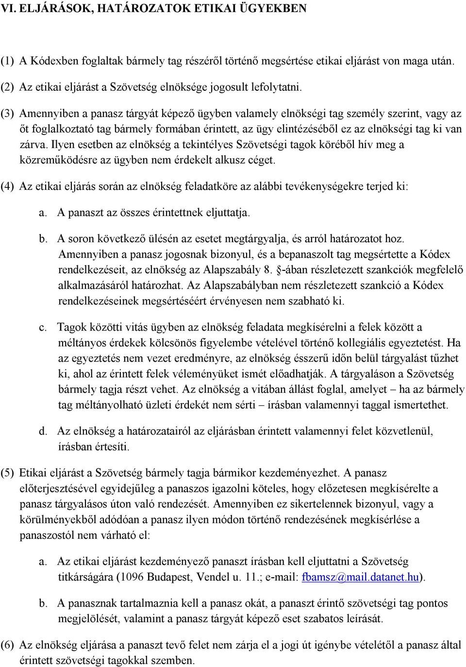 (3) Amennyiben a panasz tárgyát képező ügyben valamely elnökségi tag személy szerint, vagy az őt foglalkoztató tag bármely formában érintett, az ügy elintézéséből ez az elnökségi tag ki van zárva.