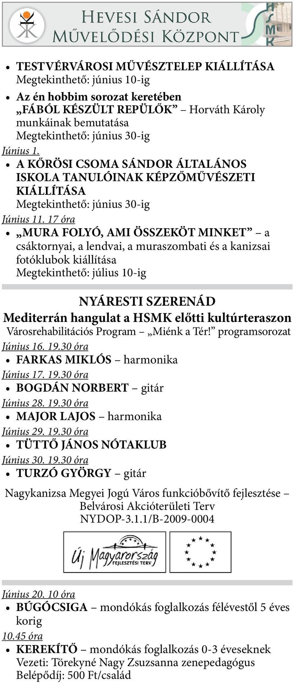 17 óra MURA FOLYÓ, AMI ÖSSZEKÖT MINKET a csáktornyai, a lendvai, a muraszombati és a kanizsai fotóklubok kiállítása Megtekinthető: július 10-ig NYÁRESTI SZERENÁD Mediterrán hangulat a HSMK előtti