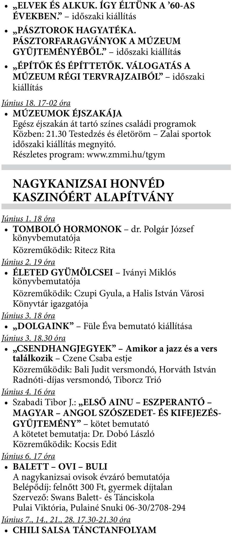 30 Testedzés és életöröm Zalai sportok időszaki kiállítás megnyitó. Részletes program: www.zmmi.hu/tgym NAGYKANIZSAI HONVÉD KASZINÓÉRT ALAPÍTVÁNY Június 1. 18 óra TOMBOLÓ HORMONOK dr.