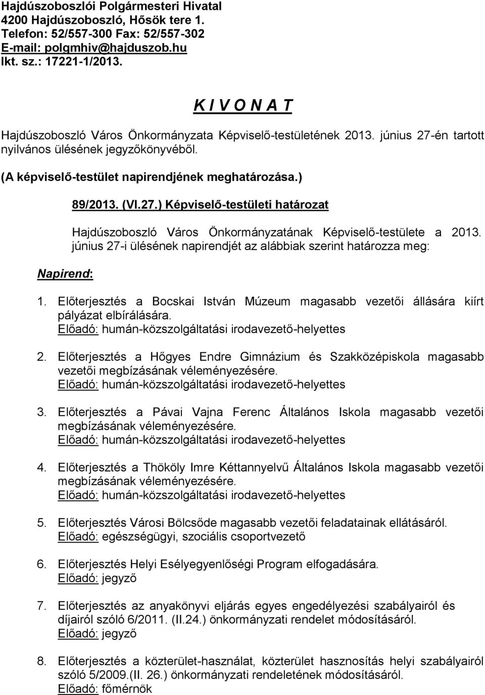 ) Napirend: 89/2013. (VI.27.) Képviselő-testületi határozat Hajdúszoboszló Város Önkormányzatának Képviselő-testülete a 2013. június 27-i ülésének napirendjét az alábbiak szerint határozza meg: 1.