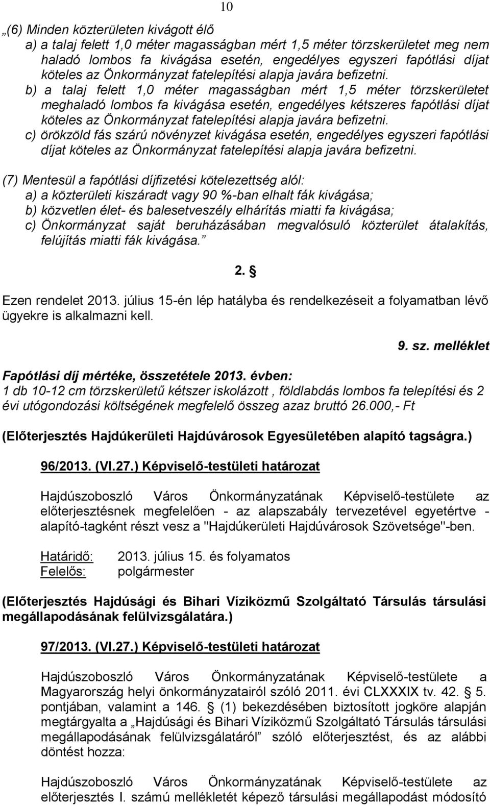 b) a talaj felett 1,0 méter magasságban mért 1,5 méter törzskerületet meghaladó lombos fa kivágása esetén, engedélyes kétszeres fapótlási díjat köteles az  c) örökzöld fás szárú növényzet kivágása