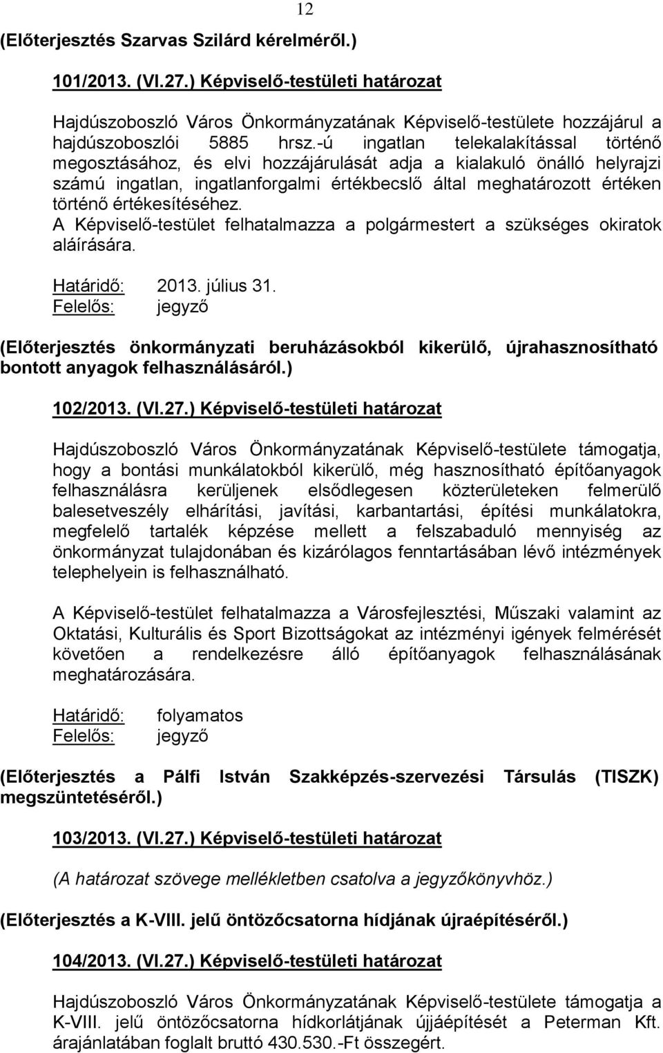 értékesítéséhez. A Képviselő-testület felhatalmazza a polgármestert a szükséges okiratok aláírására. Határidő: 2013. július 31.