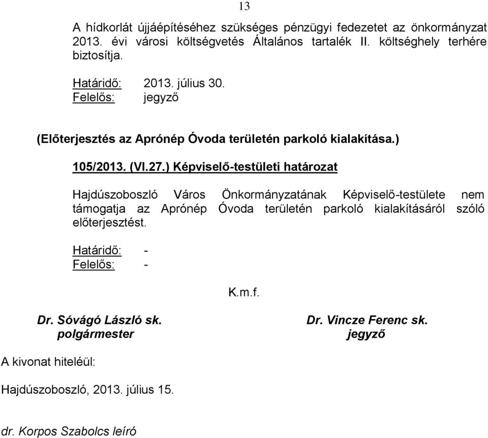 ) Képviselő-testületi határozat Hajdúszoboszló Város Önkormányzatának Képviselő-testülete nem támogatja az Aprónép Óvoda területén parkoló kialakításáról