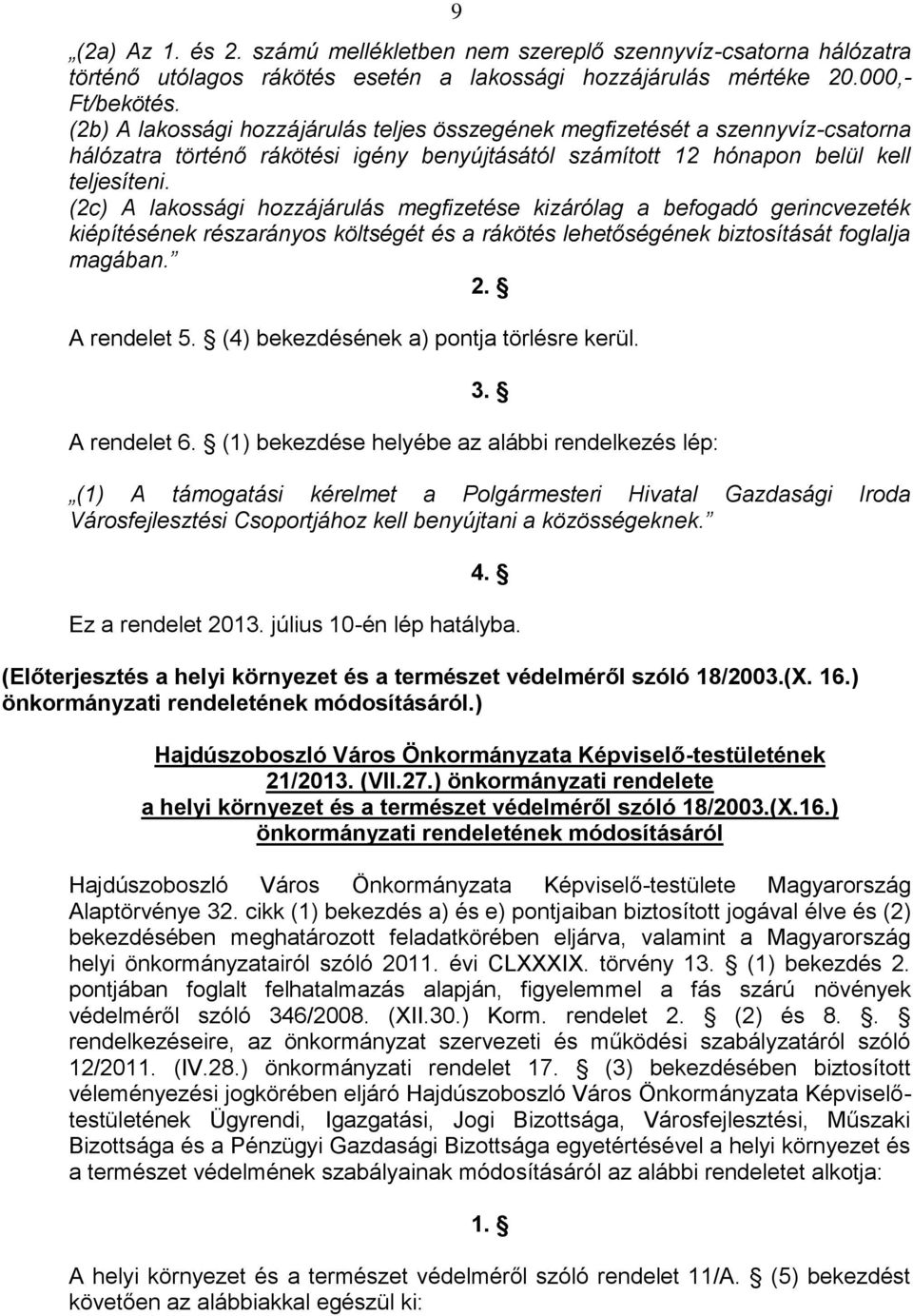 (2c) A lakossági hozzájárulás megfizetése kizárólag a befogadó gerincvezeték kiépítésének részarányos költségét és a rákötés lehetőségének biztosítását foglalja magában. 2. A rendelet 5.