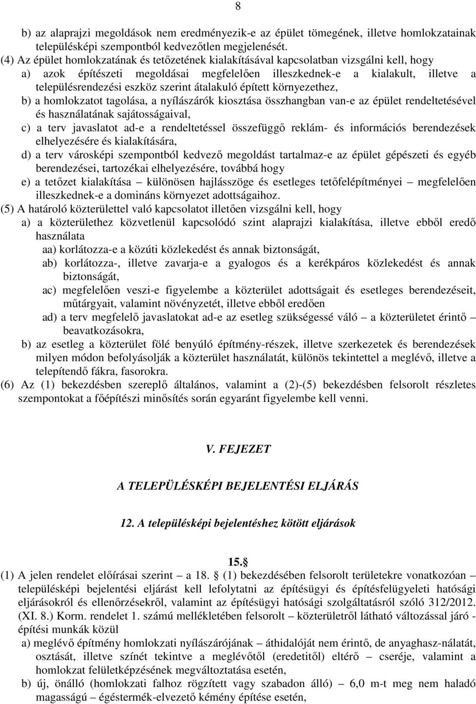 szerint átalakuló épített környezethez, b) a homlokzatot tagolása, a nyílászárók kiosztása összhangban van-e az épület rendeltetésével és használatának sajátosságaival, c) a terv javaslatot ad-e a