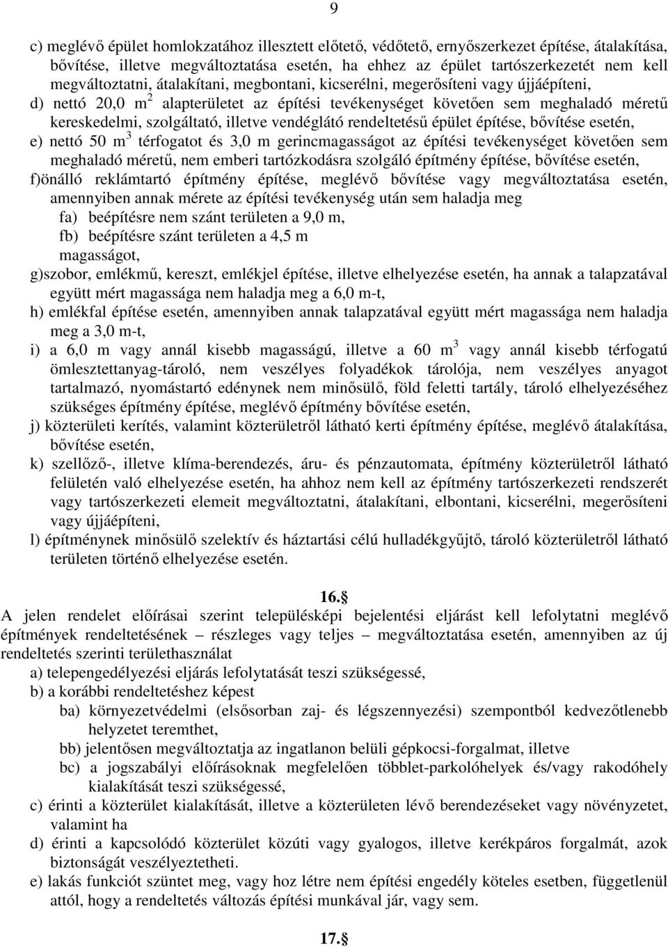 illetve vendéglátó rendeltetésű épület építése, bővítése esetén, e) nettó 50 m 3 térfogatot és 3,0 m gerincmagasságot az építési tevékenységet követően sem meghaladó méretű, nem emberi tartózkodásra