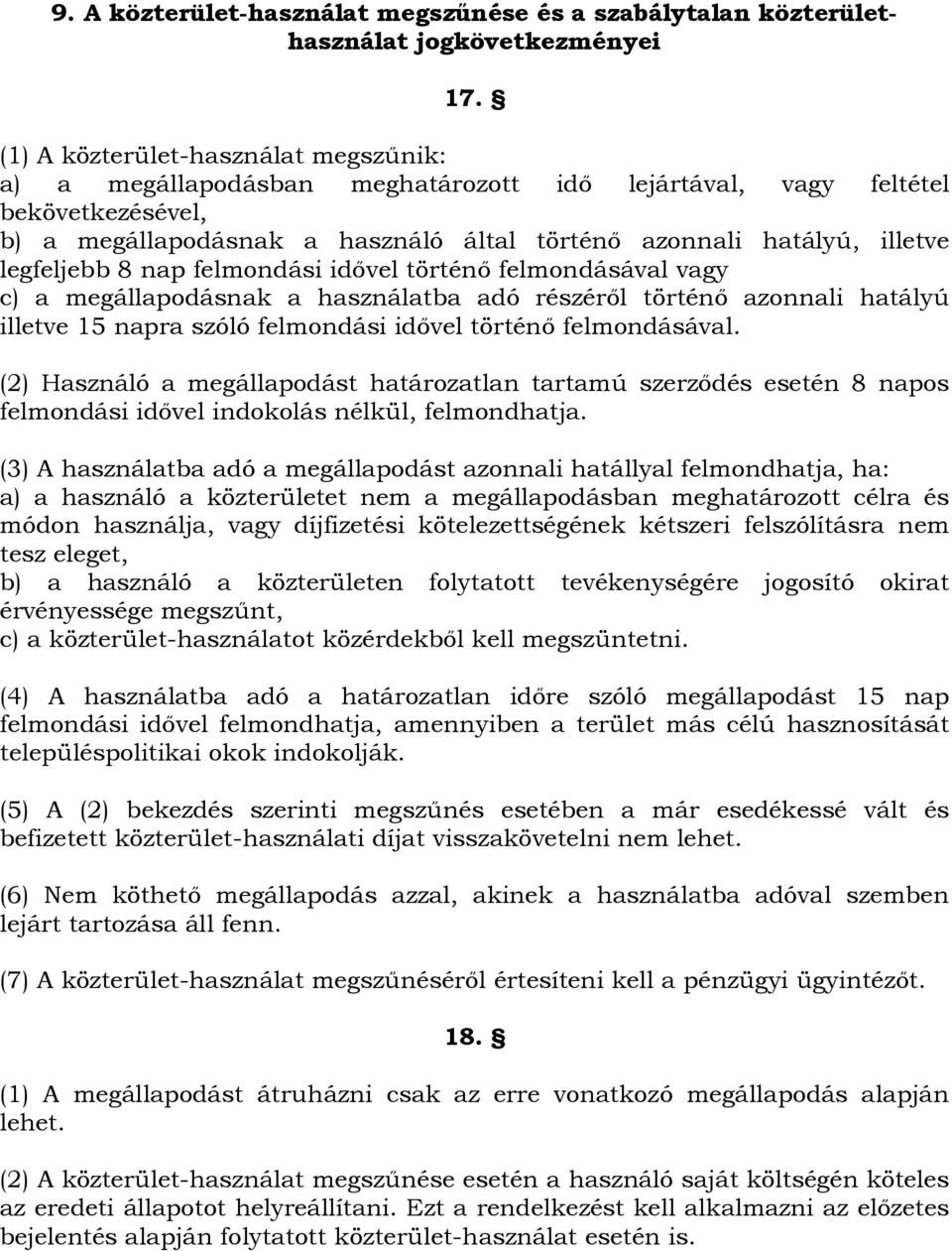 legfeljebb 8 nap felmondási idővel történő felmondásával vagy c) a megállapodásnak a használatba adó részéről történő azonnali hatályú illetve 15 napra szóló felmondási idővel történő felmondásával.