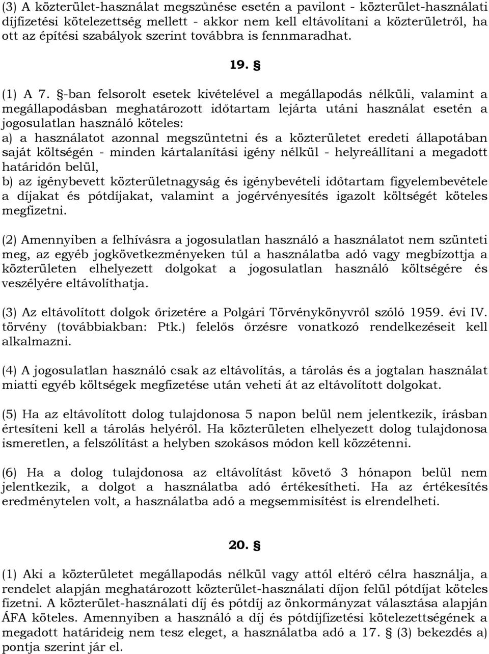 -ban felsorolt esetek kivételével a megállapodás nélküli, valamint a megállapodásban meghatározott időtartam lejárta utáni használat esetén a jogosulatlan használó köteles: a) a használatot azonnal