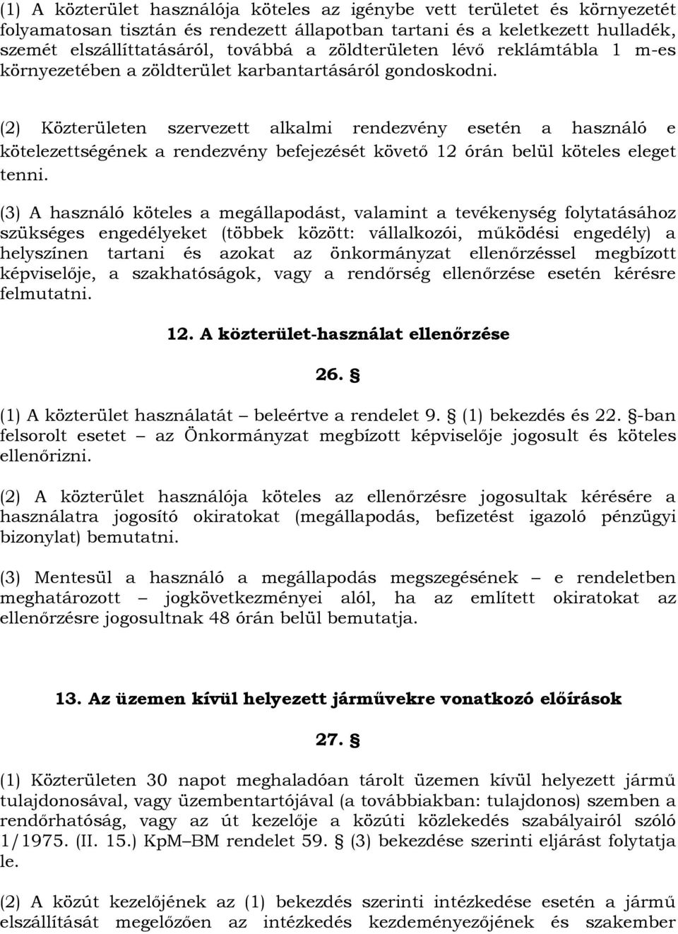 (2) Közterületen szervezett alkalmi rendezvény esetén a használó e kötelezettségének a rendezvény befejezését követő 12 órán belül köteles eleget tenni.