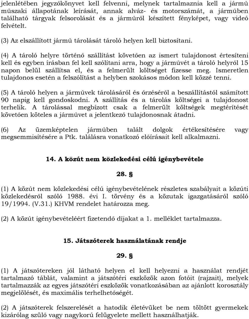 (4) A tároló helyre történő szállítást követően az ismert tulajdonost értesíteni kell és egyben írásban fel kell szólítani arra, hogy a járművét a tároló helyről 15 napon belül szállítsa el, és a