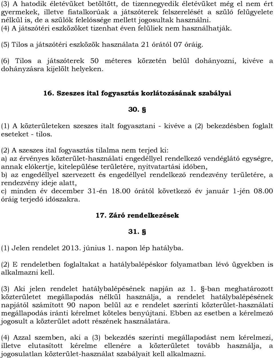 (6) Tilos a játszóterek 50 méteres körzetén belül dohányozni, kivéve a dohányzásra kijelölt helyeken. 16. Szeszes ital fogyasztás korlátozásának szabályai 30.