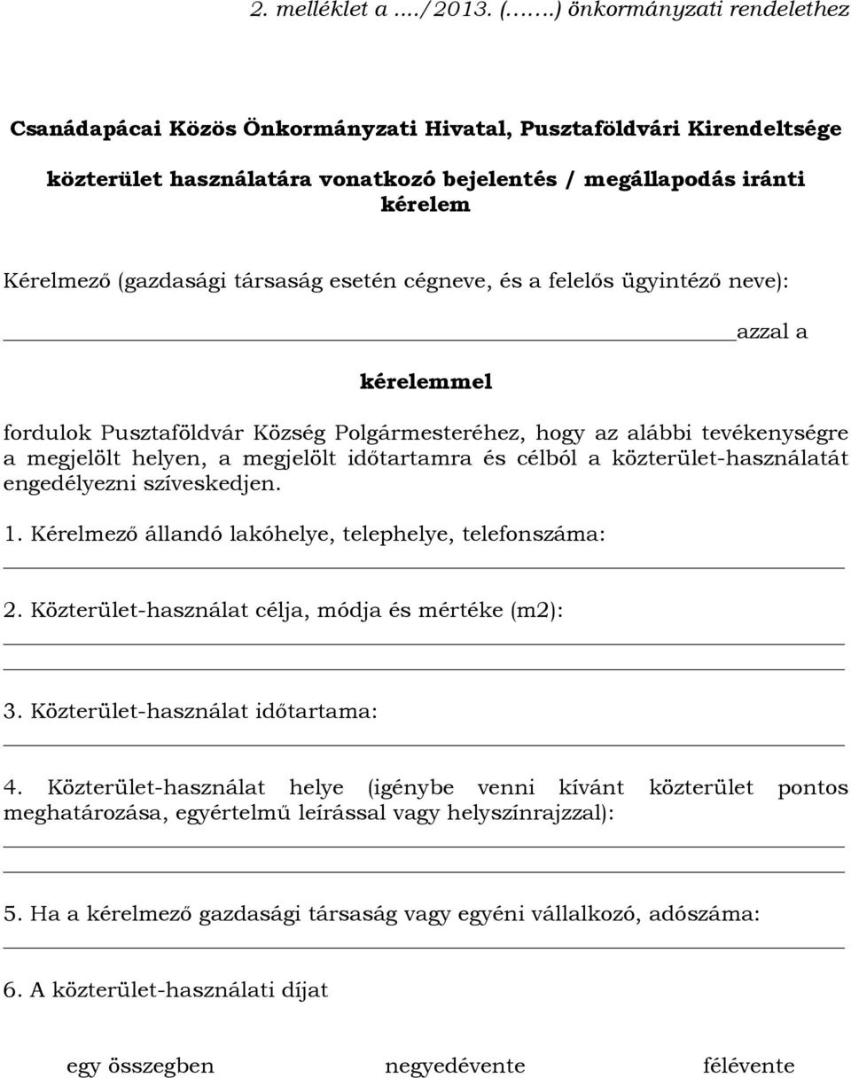 társaság esetén cégneve, és a felelős ügyintéző neve): azzal a kérelemmel fordulok Pusztaföldvár Község Polgármesteréhez, hogy az alábbi tevékenységre a megjelölt helyen, a megjelölt időtartamra és