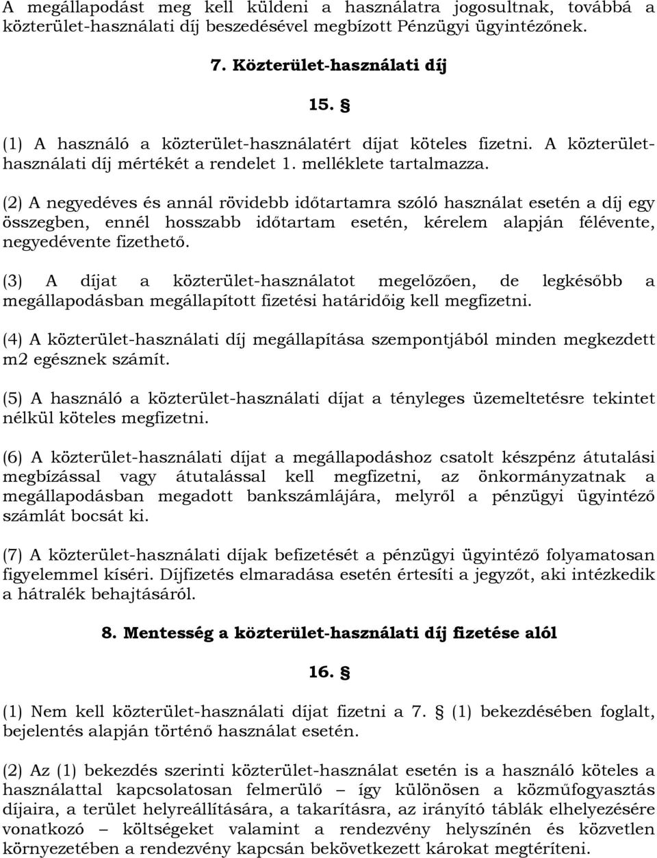 (2) A negyedéves és annál rövidebb időtartamra szóló használat esetén a díj egy összegben, ennél hosszabb időtartam esetén, kérelem alapján félévente, negyedévente fizethető.