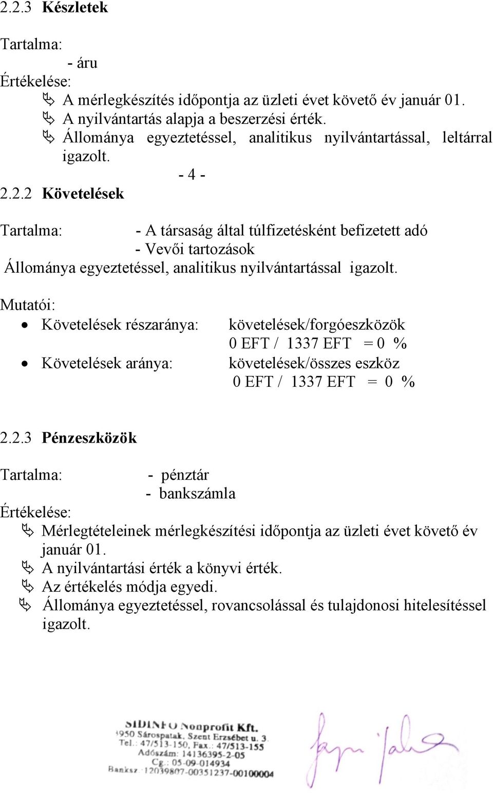 2.2 Követelések Tartalma: - A társaság által túlfizetésként befizetett adó - Vevői tartozások Állománya egyeztetéssel, analitikus nyilvántartással igazolt.