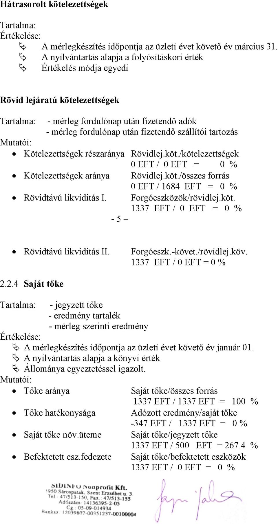 tartozás Mutatói: Kötelezettségek részaránya Rövidlej.köt./kötelezettségek 0 EFT / 0 EFT = 0 % Kötelezettségek aránya Rövidlej.köt./összes forrás 0 EFT / 1684 EFT = 0 % Rövidtávú likviditás I.