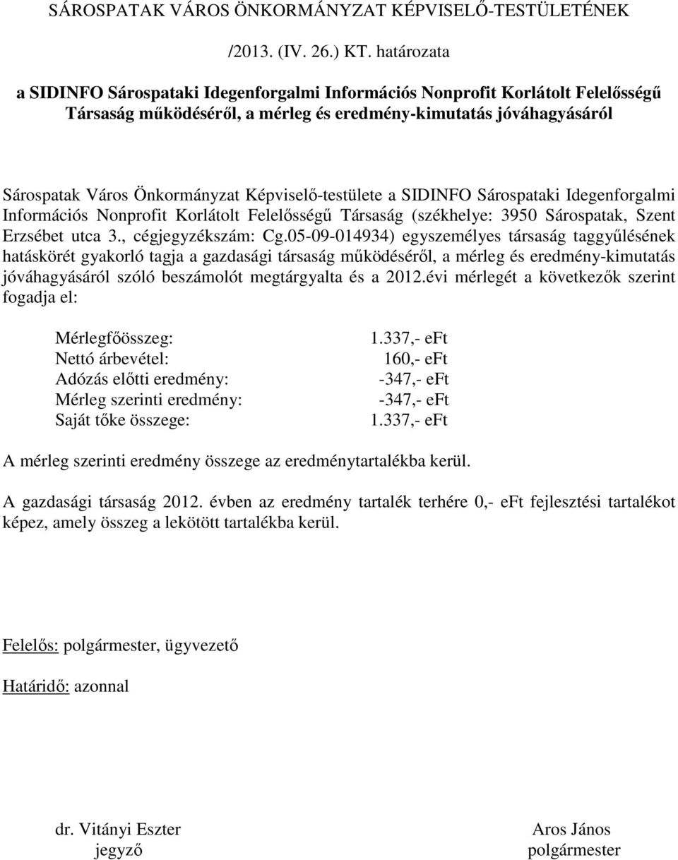 Képviselı-testülete a SIDINFO Sárospataki Idegenforgalmi Információs Nonprofit Korlátolt Felelısségő Társaság (székhelye: 3950 Sárospatak, Szent Erzsébet utca 3., cégjegyzékszám: Cg.