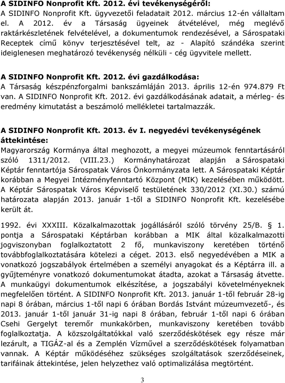 ideiglenesen meghatározó tevékenység nélküli - cég ügyvitele mellett. A SIDINFO Nonprofit Kft. 2012. évi gazdálkodása: A Társaság készpénzforgalmi bankszámláján 2013. április 12-én 974.879 Ft van.