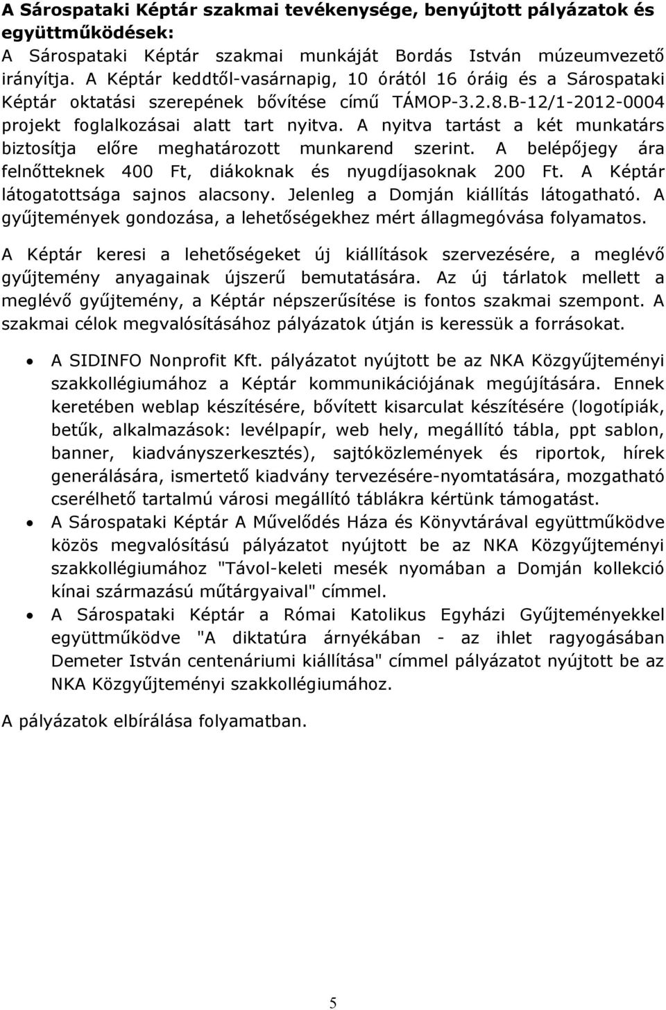 A nyitva tartást a két munkatárs biztosítja előre meghatározott munkarend szerint. A belépőjegy ára felnőtteknek 400 Ft, diákoknak és nyugdíjasoknak 200 Ft. A Képtár látogatottsága sajnos alacsony.