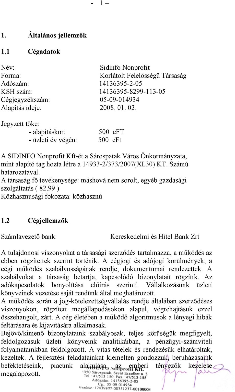 Jegyzett tőke: - alapításkor: 500 eft - üzleti év végén: 500 eft A SIDINFO Nonprofit Kft-ét a Sárospatak Város Önkormányzata, mint alapító tag hozta létre a 14933-2/373/2007(XI.30) KT.