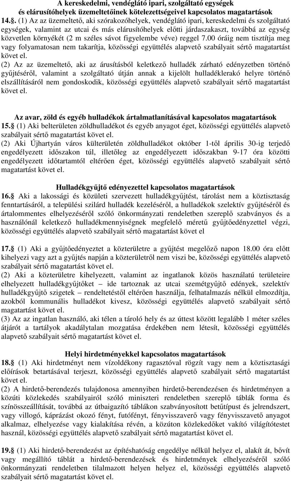 környékét (2 m széles sávot figyelembe véve) reggel 7.00 óráig nem tisztítja meg vagy folyamatosan nem takarítja, közösségi együttélés alapvető szabályait sértő magatartást követ el.