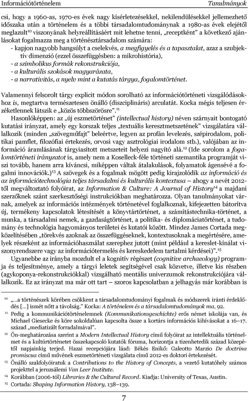 megfigyelés és a tapasztalat, azaz a szubjektív dimenzió (ezzel összefüggésben: a mikrohistória), - a szimbolikus formák rekonstrukciója, - a kulturális szokások magyarázata, - a narrativitás, a