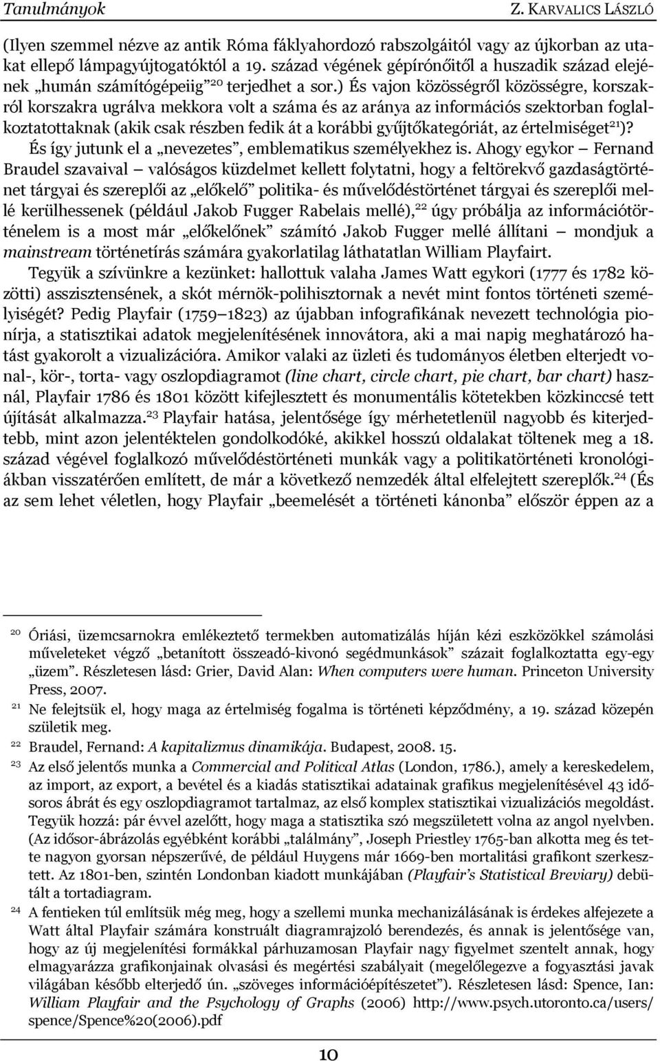 ) És vajon közösségről közösségre, korszakról korszakra ugrálva mekkora volt a száma és az aránya az információs szektorban foglalkoztatottaknak (akik csak részben fedik át a korábbi