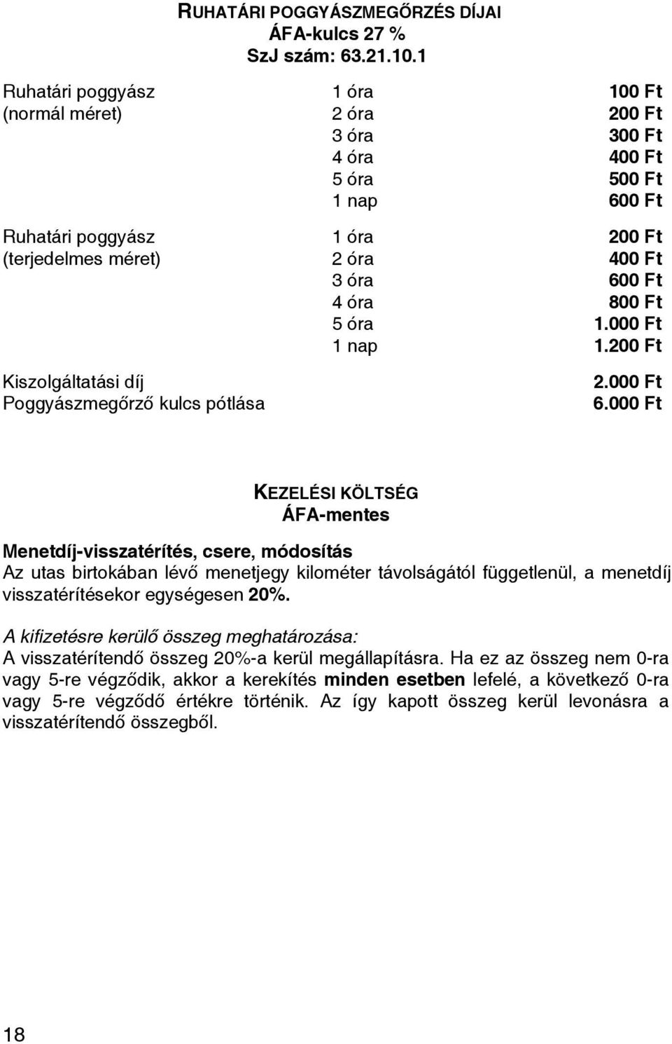 Ft 5 óra 1.000 Ft 1 nap 1.200 Ft Kiszolgáltatási díj Poggyászmegőrző kulcs pótlása 2.000 Ft 6.