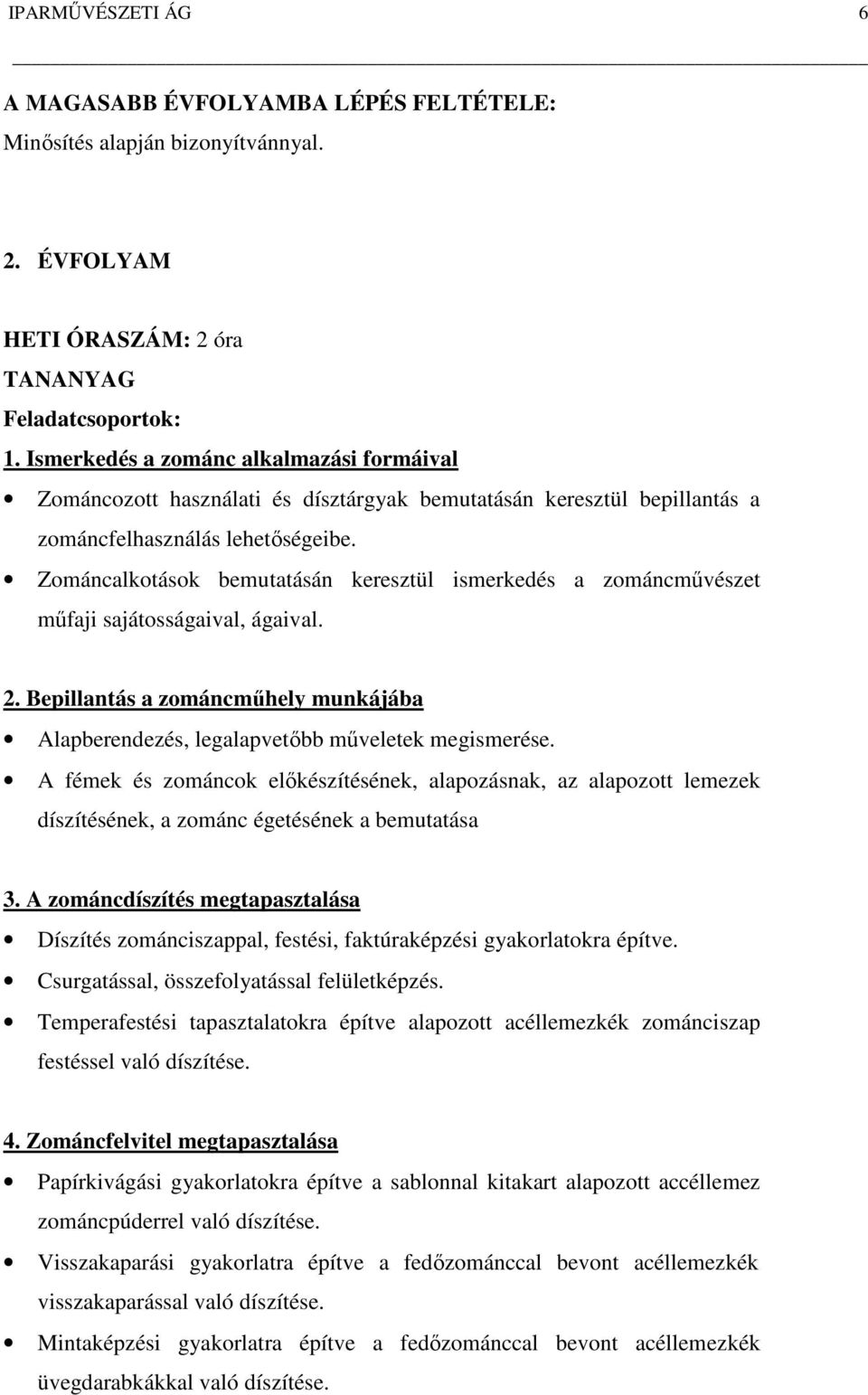 Zománcalkotások bemutatásán keresztül ismerkedés a zománcművészet műfaji sajátosságaival, ágaival. 2. Bepillantás a zománcműhely munkájába Alapberendezés, legalapvetőbb műveletek megismerése.