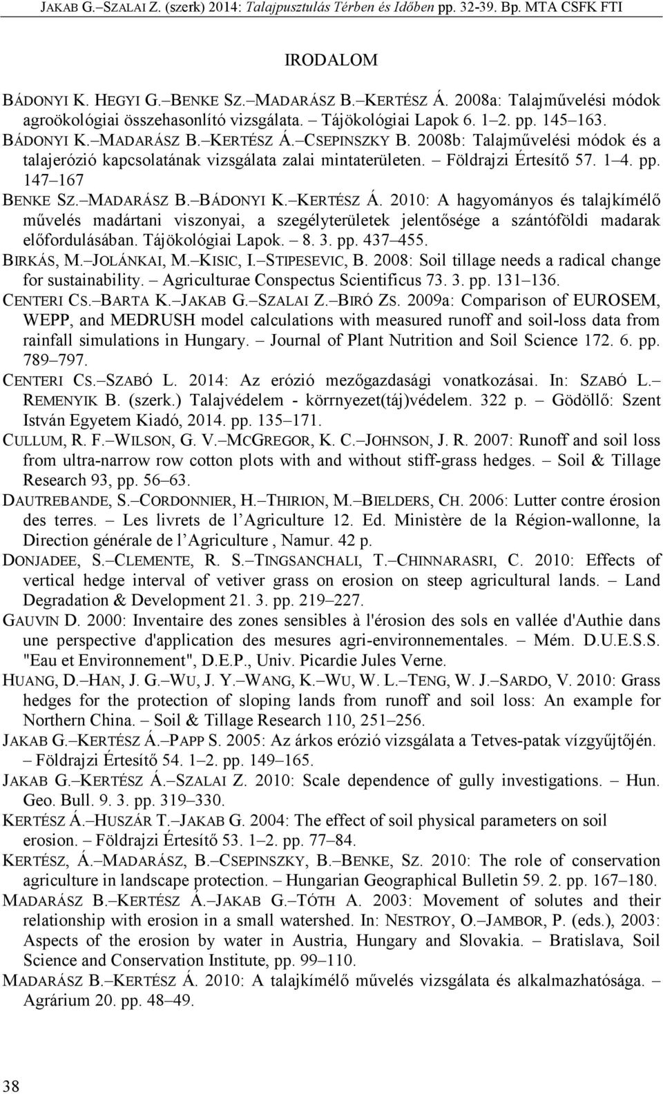 2010: A hagyományos és talajkímélő művelés madártani viszonyai, a szegélyterületek jelentősége a szántóföldi madarak előfordulásában. Tájökológiai Lapok. 8. 3. pp. 437 455. BIRKÁS, M. JOLÁNKAI, M.