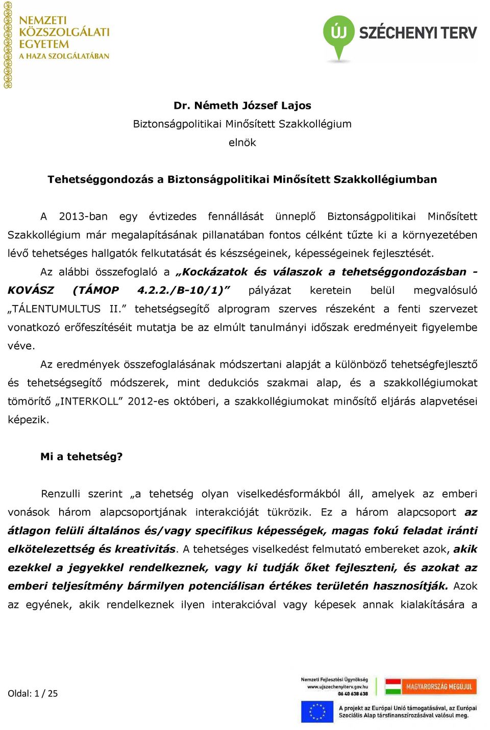 Az alábbi összefoglaló a Kockázatok és válaszok a tehetséggondozásban - KOVÁSZ (TÁMOP 4.2.2./B-10/1) pályázat keretein belül megvalósuló TÁLENTUMULTUS II.