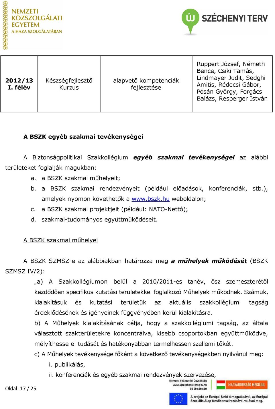 István A BSZK egyéb szakmai tevékenységei A Biztonságpolitikai Szakkollégium egyéb szakmai tevékenységei az alábbi területeket foglalják magukban: a. a BSZK szakmai műhelyeit; b.