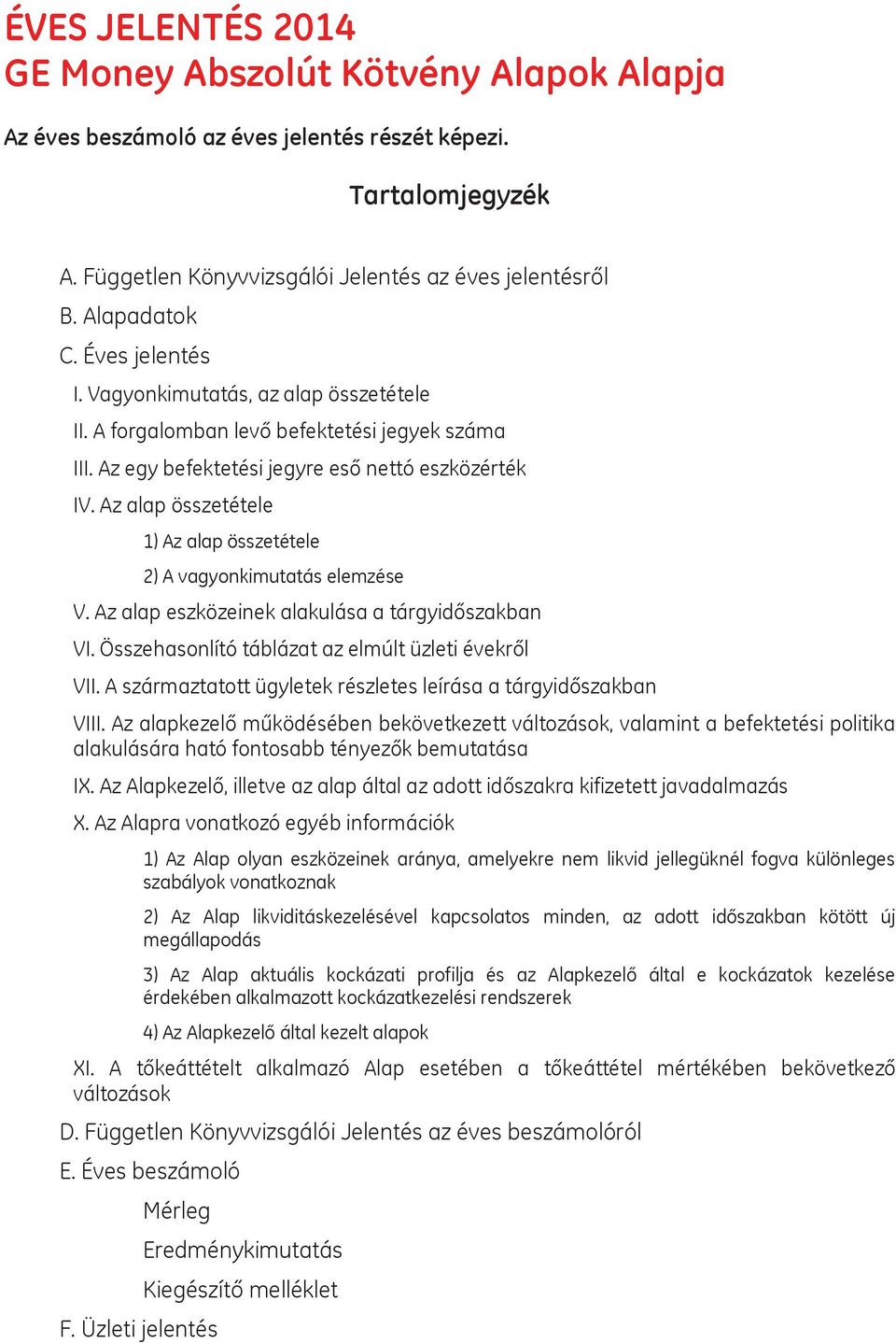 Az alap összetétele 1) Az alap összetétele 2) A vagyonkimutatás elemzése V. Az alap eszközeinek alakulása a tárgyidőszakban VI. Összehasonlító táblázat az elmúlt üzleti évekről VII.