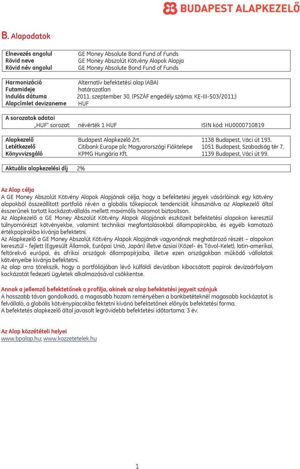 (PSZÁF engedély száma: KE-III-503/2011;) HUF A sorozatok adatai HUF sorozat: névérték 1 HUF ISIN kód: HU0000710819 Alapkezelő Budapest Alapkezelő Zrt. 1138 Budapest, Váci út 193.