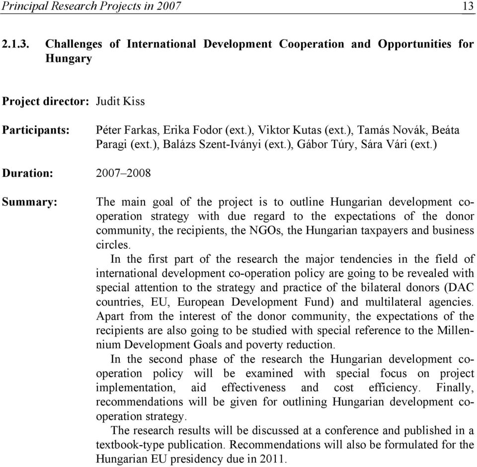 ) Duration: 2007 2008 Summary: The main goal of the project is to outline Hungarian development cooperation strategy with due regard to the expectations of the donor community, the recipients, the