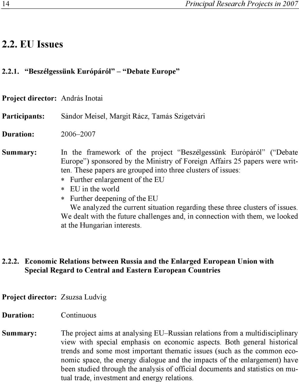 These papers are grouped into three clusters of issues: Further enlargement of the EU EU in the world Further deepening of the EU We analyzed the current situation regarding these three clusters of