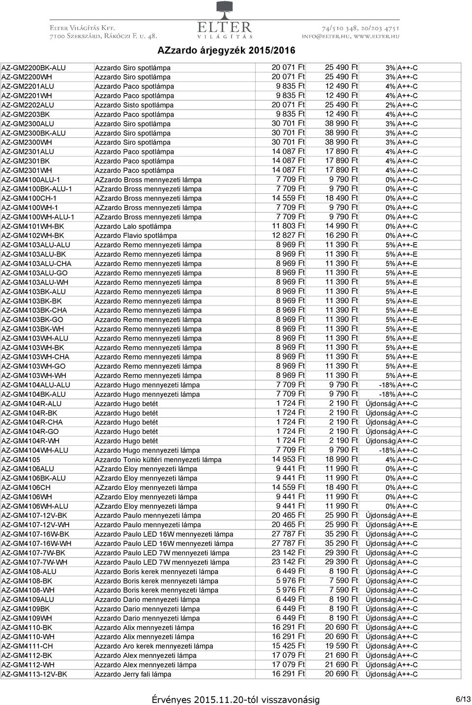 AZ-GM2300ALU Azzardo Siro spotlámpa 30 701 Ft 38 990 Ft 3% A++-C AZ-GM2300BK-ALU Azzardo Siro spotlámpa 30 701 Ft 38 990 Ft 3% A++-C AZ-GM2300WH Azzardo Siro spotlámpa 30 701 Ft 38 990 Ft 3% A++-C