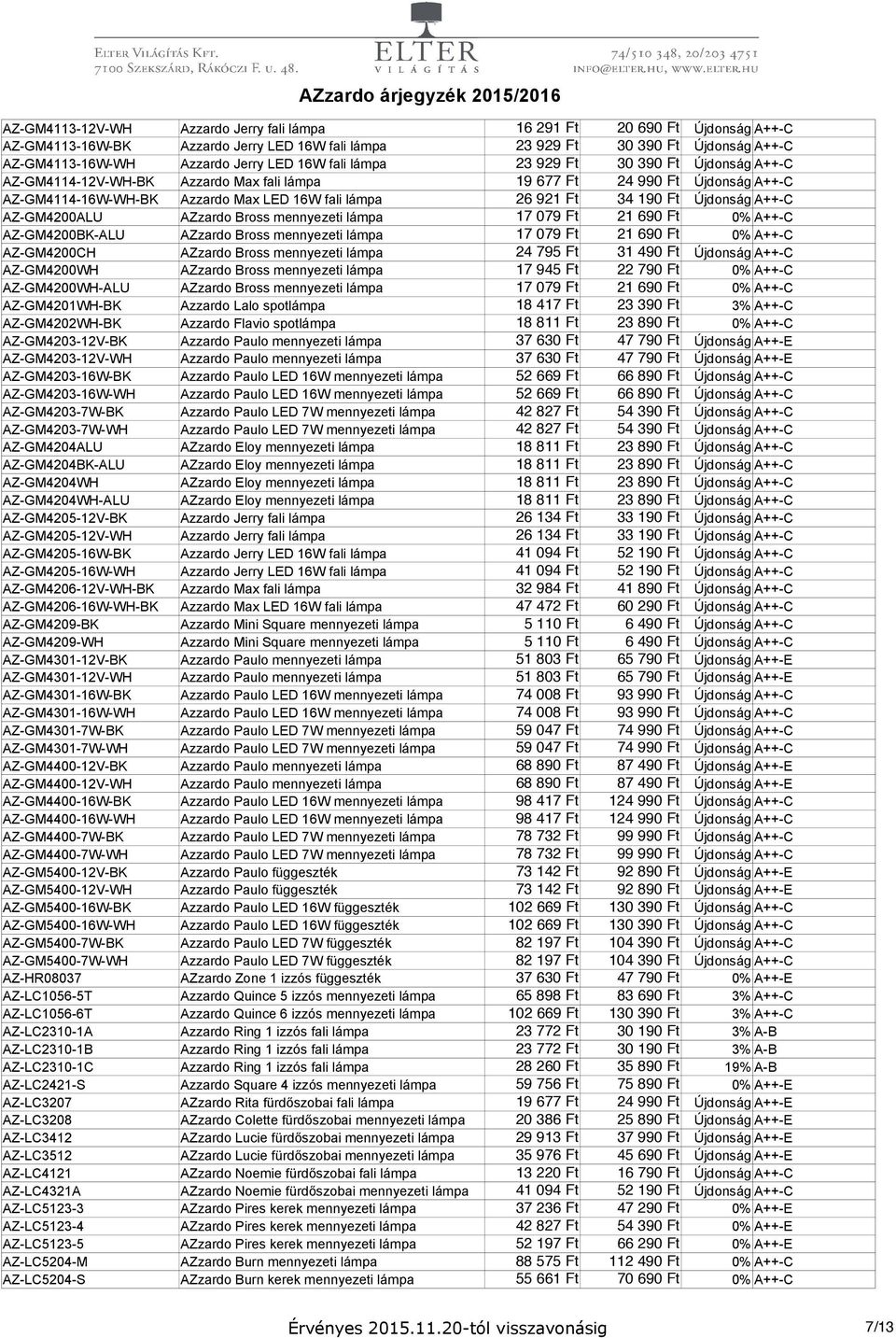 Újdonság A++-C AZ-GM4200ALU AZzardo Bross mennyezeti lámpa 17 079 Ft 21 690 Ft 0% A++-C AZ-GM4200BK-ALU AZzardo Bross mennyezeti lámpa 17 079 Ft 21 690 Ft 0% A++-C AZ-GM4200CH AZzardo Bross